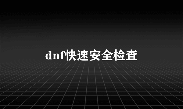 dnf快速安全检查