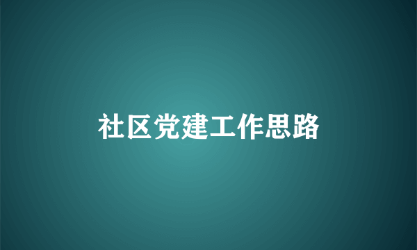 社区党建工作思路