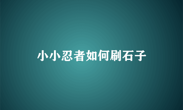 小小忍者如何刷石子