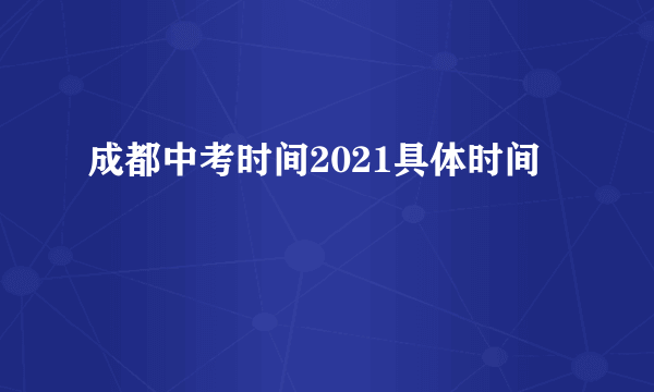 成都中考时间2021具体时间