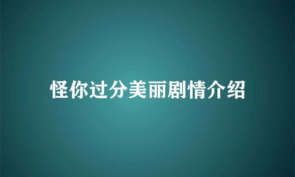 怪你过分美丽剧情介绍