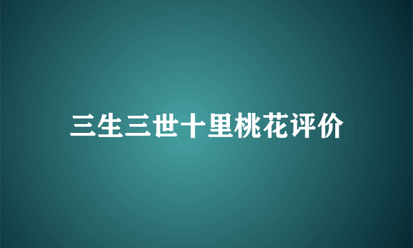 三生三世十里桃花评价