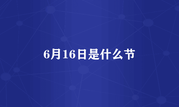 6月16日是什么节