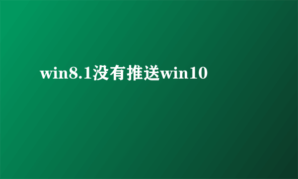 win8.1没有推送win10