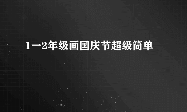 1一2年级画国庆节超级简单