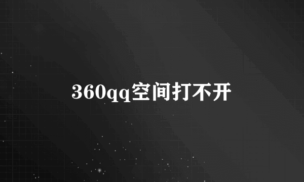 360qq空间打不开