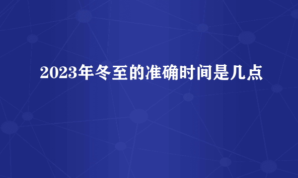 2023年冬至的准确时间是几点