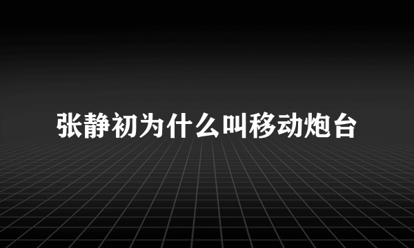 张静初为什么叫移动炮台