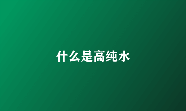 什么是高纯水