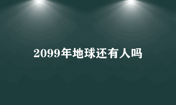 2099年地球还有人吗