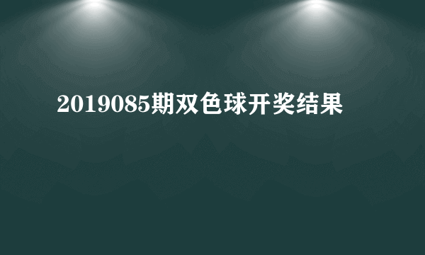 2019085期双色球开奖结果