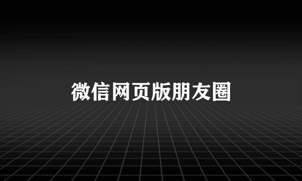 微信网页版朋友圈