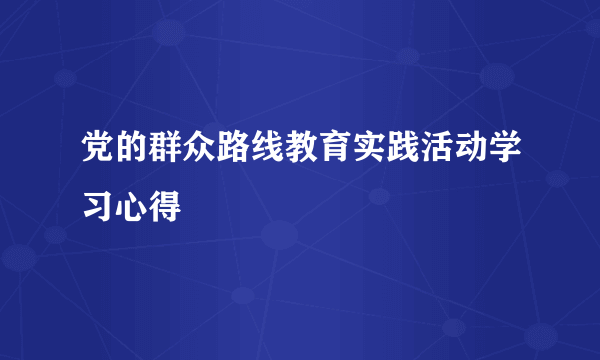 党的群众路线教育实践活动学习心得