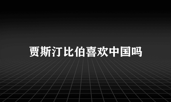 贾斯汀比伯喜欢中国吗