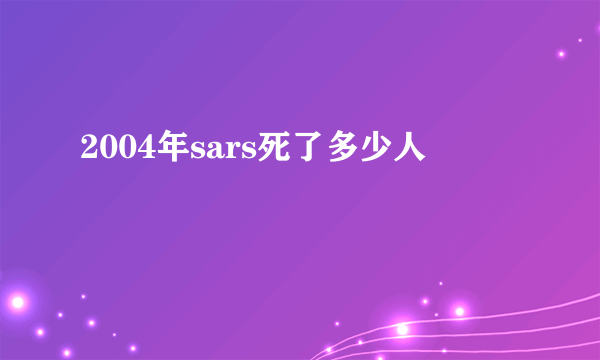 2004年sars死了多少人