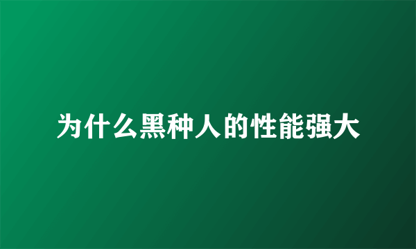 为什么黑种人的性能强大