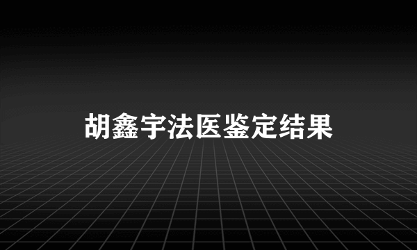 胡鑫宇法医鉴定结果