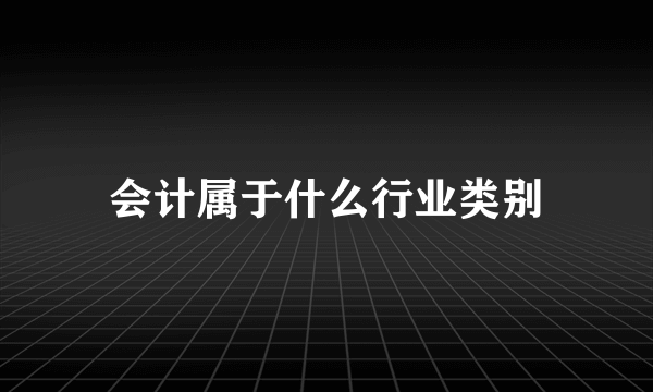 会计属于什么行业类别