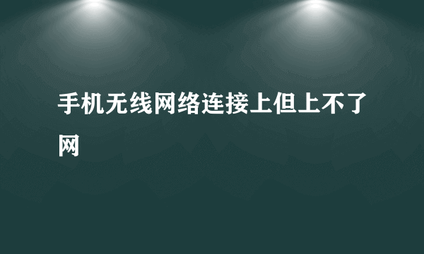 手机无线网络连接上但上不了网