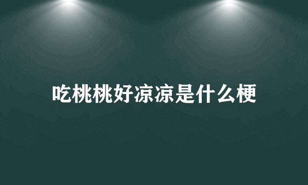 吃桃桃好凉凉是什么梗