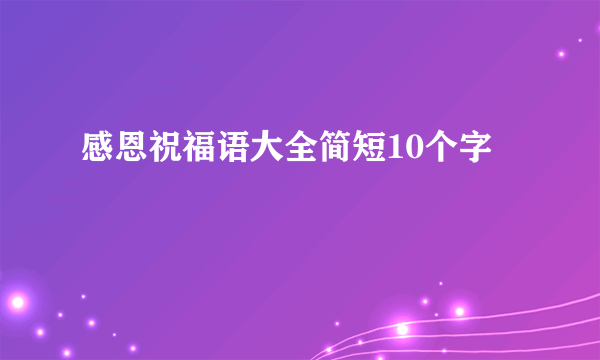 感恩祝福语大全简短10个字