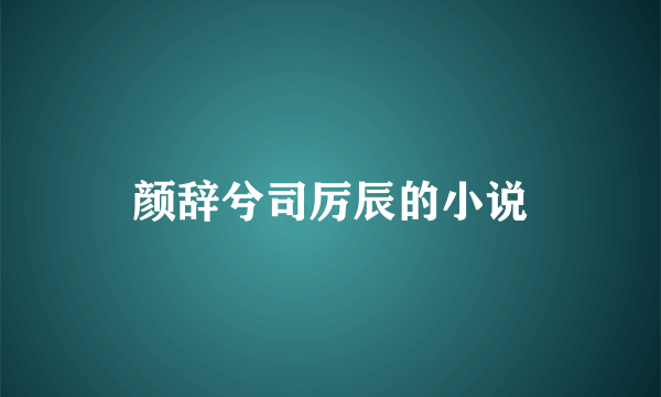 颜辞兮司厉辰的小说