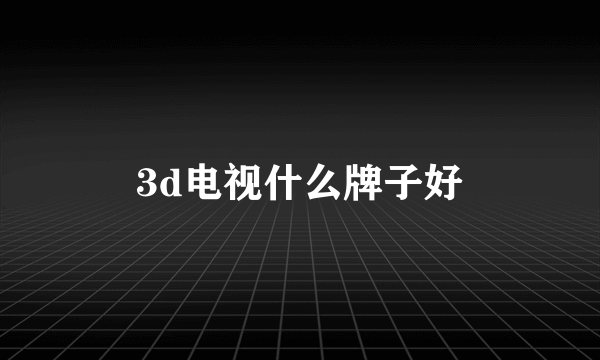 3d电视什么牌子好