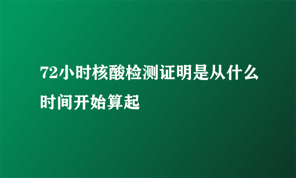 72小时核酸检测证明是从什么时间开始算起