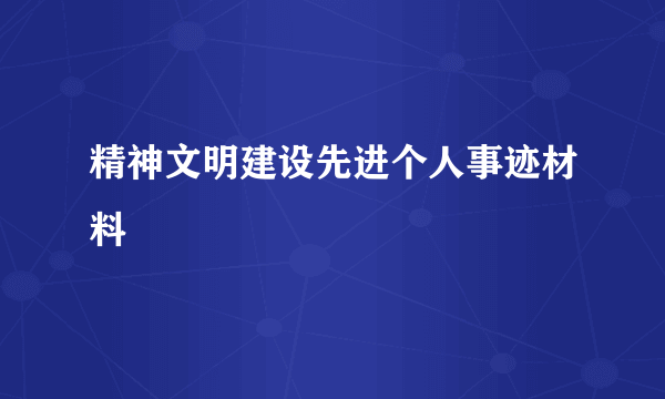 精神文明建设先进个人事迹材料