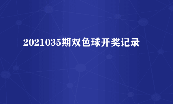 2021035期双色球开奖记录