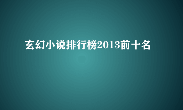 玄幻小说排行榜2013前十名