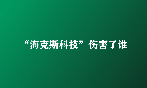 “海克斯科技”伤害了谁