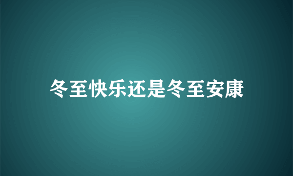 冬至快乐还是冬至安康