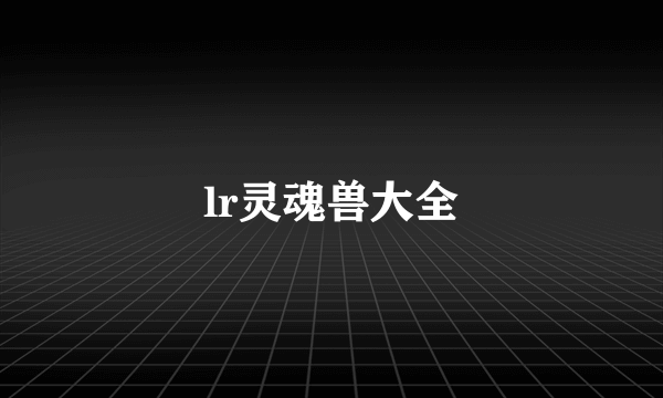 lr灵魂兽大全