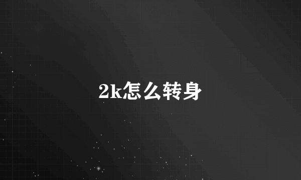 2k怎么转身