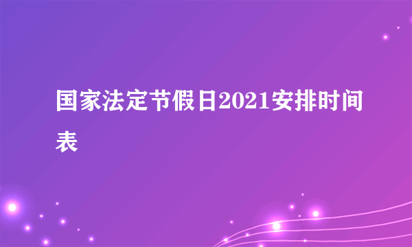 国家法定节假日2021安排时间表