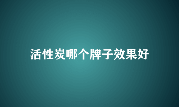 活性炭哪个牌子效果好