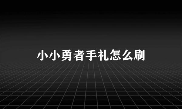 小小勇者手礼怎么刷