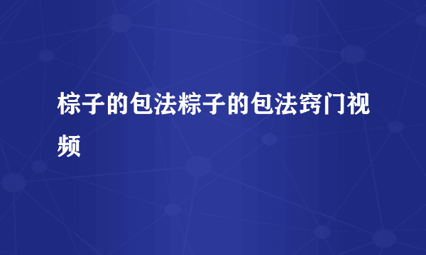 棕子的包法粽子的包法窍门视频