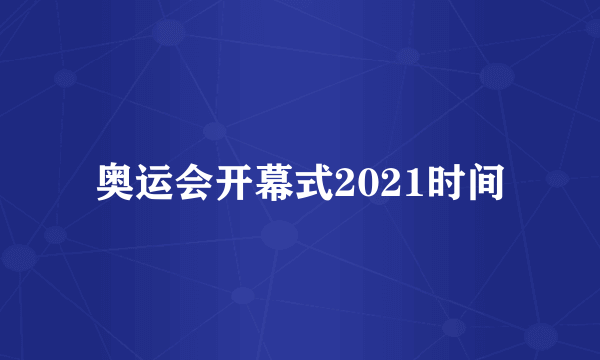 奥运会开幕式2021时间