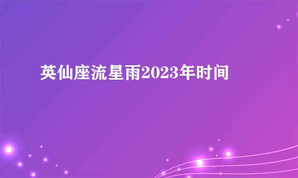 英仙座流星雨2023年时间