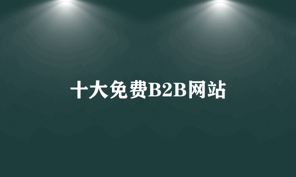 十大免费B2B网站