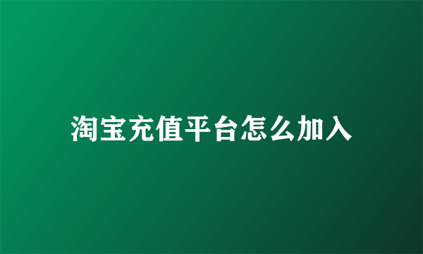 淘宝充值平台怎么加入