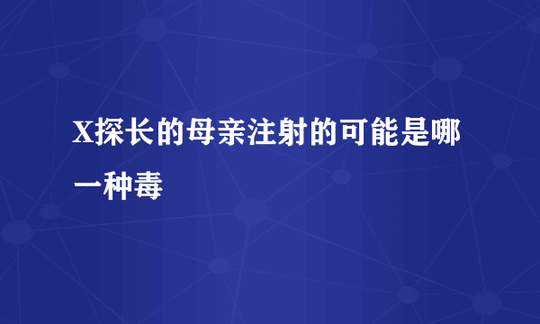 X探长的母亲注射的可能是哪一种毒