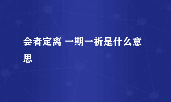 会者定离 一期一祈是什么意思