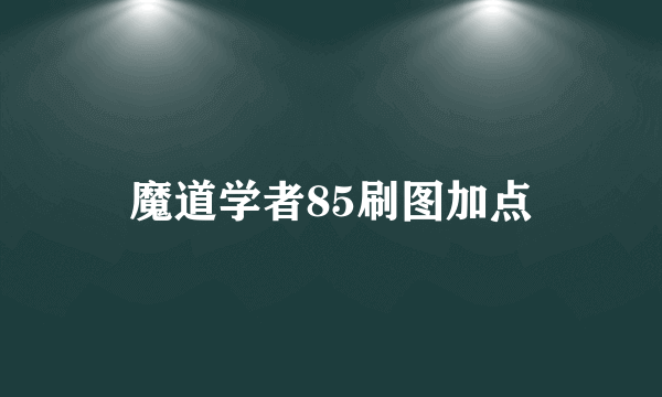 魔道学者85刷图加点