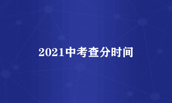 2021中考查分时间