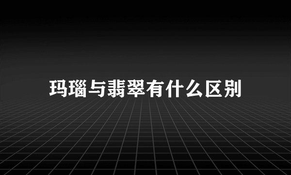 玛瑙与翡翠有什么区别