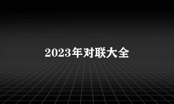 2023年对联大全