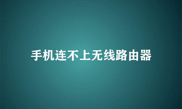 手机连不上无线路由器